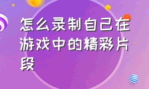 怎么录制自己在游戏中的精彩片段