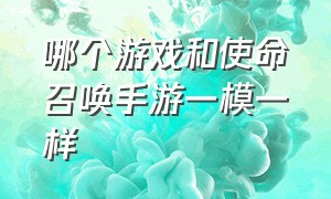 哪个游戏和使命召唤手游一模一样