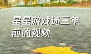 星星游戏迷三年前的视频