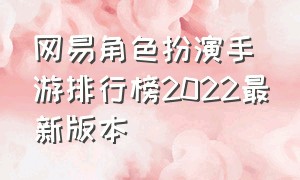 网易角色扮演手游排行榜2022最新版本