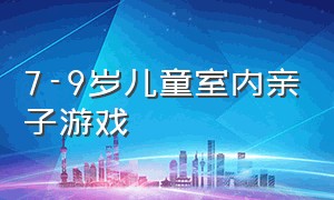 7-9岁儿童室内亲子游戏