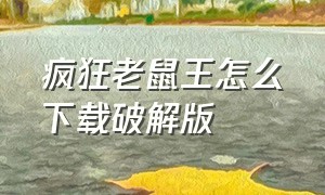 疯狂老鼠王怎么下载破解版