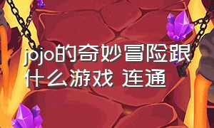 jojo的奇妙冒险跟什么游戏 连通