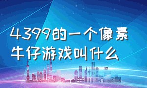 4399的一个像素牛仔游戏叫什么