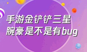 手游金铲铲三星腕豪是不是有bug