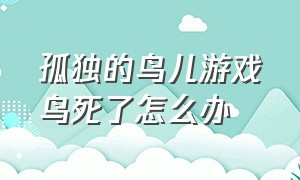 孤独的鸟儿游戏鸟死了怎么办