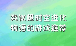 类似超时空进化物语的游戏推荐