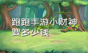 跑跑手游小财神要多少钱