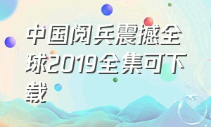 中国阅兵震撼全球2019全集可下载