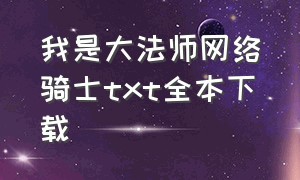 我是大法师网络骑士txt全本下载