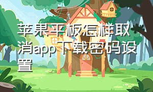 苹果平板怎样取消app下载密码设置