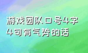 游戏团队口号4字4句有气势的话