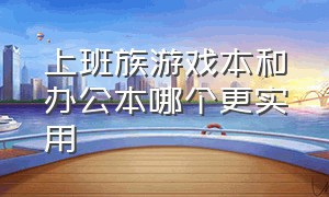 上班族游戏本和办公本哪个更实用