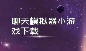 聊天模拟器小游戏下载