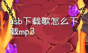 usb下载歌怎么下载mp3