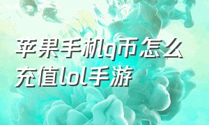 苹果手机q币怎么充值lol手游