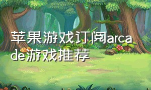 苹果游戏订阅arcade游戏推荐