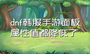 dnf韩服手游面板属性值都降低了