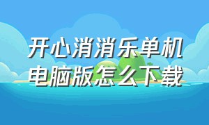 开心消消乐单机电脑版怎么下载