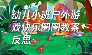 幼儿小班户外游戏快乐圈圈教案反思