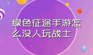 绿色征途手游怎么没人玩战士