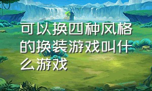 可以换四种风格的换装游戏叫什么游戏