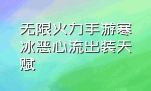 无限火力手游寒冰恶心流出装天赋