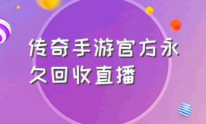 传奇手游官方永久回收直播