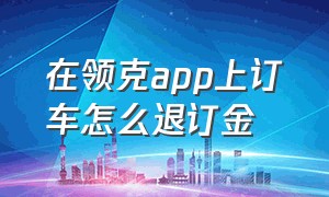 在领克app上订车怎么退订金