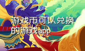 游戏币可以兑换的游戏app