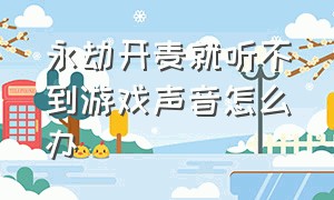 永劫开麦就听不到游戏声音怎么办