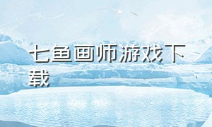 七鱼画师游戏下载