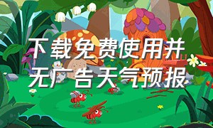 下载免费使用并无广告天气预报