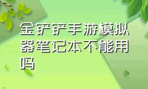 金铲铲手游模拟器笔记本不能用吗