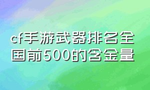 cf手游武器排名全国前500的含金量