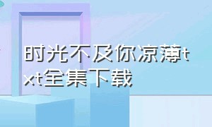 时光不及你凉薄txt全集下载