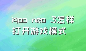 iqoo neo 3怎样打开游戏模式