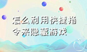 怎么利用快捷指令来隐藏游戏