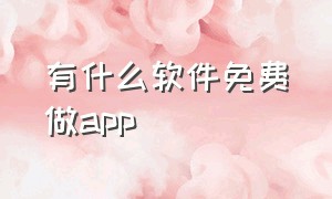 有什么软件免费做app