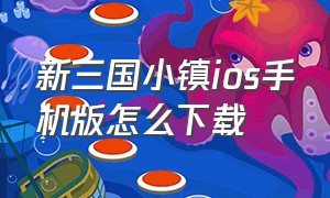 新三国小镇ios手机版怎么下载