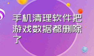 手机清理软件把游戏数据都删除了