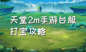 天堂2m手游台服打宝攻略