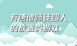 有唐僧师徒四人的放置类游戏