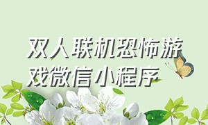 双人联机恐怖游戏微信小程序