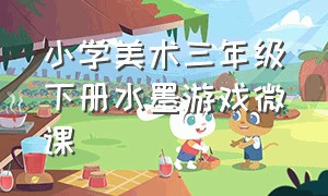 小学美术三年级下册水墨游戏微课