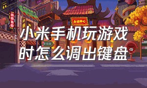 小米手机玩游戏时怎么调出键盘