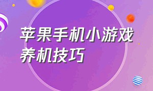 苹果手机小游戏养机技巧