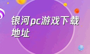 银河pc游戏下载地址