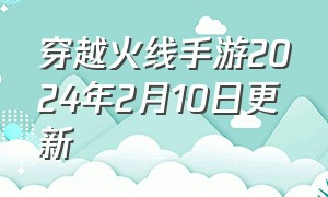 穿越火线手游2024年2月10日更新