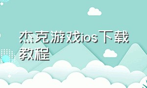 杰克游戏ios下载教程